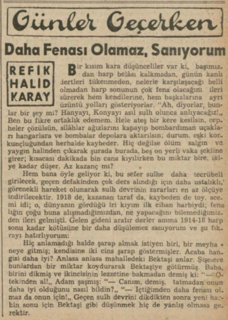 Refik Halit'in, II.Dünya Savaşı sona erdiğinde aynı umutsuz ortamın süreceğini düşünenlere, şimdiden daha fenasının olmayacağını söylediği yazı.